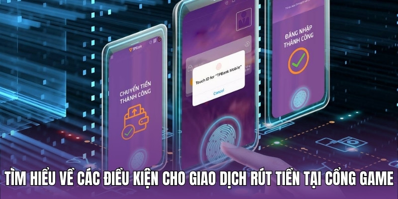 Tìm hiểu về các điều kiện cho giao dịch rút tiền tại cổng game