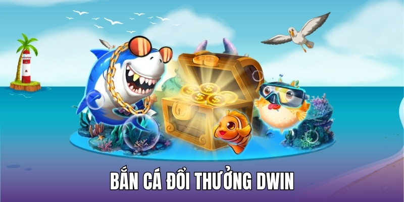 Bắn cá đổi thưởng Dwin